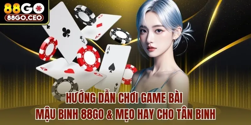 Hướng Dẫn Chơi Game Bài Mậu Binh 88go & Mẹo Hay Cho Tân Binh