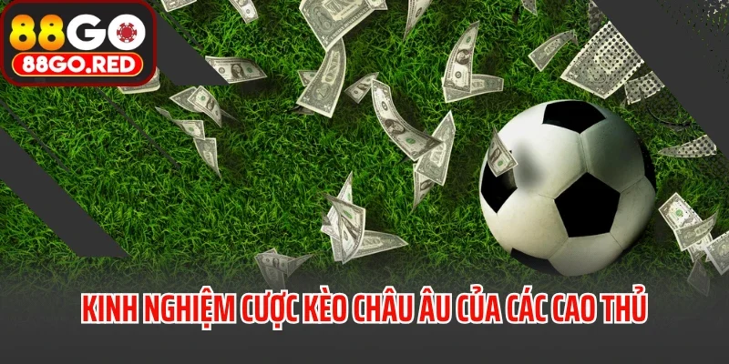 Kèo Châu Âu Là Gì? Hé Lộ Bí Kíp Đọc Kèo Như Chuyên Gia 4 Kinh nghiệm cược kèo châu Âu của các cao thủ