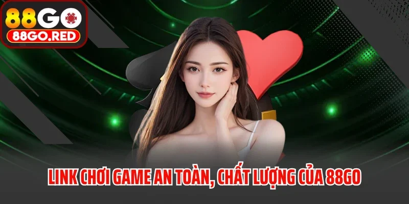 Link chơi game an toàn, chất lượng của 88GO