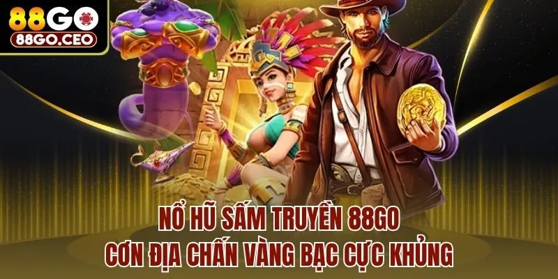 Nổ Hũ Sấm Truyền 88go - Cơn Địa Chấn Vàng Bạc Cực Khủng