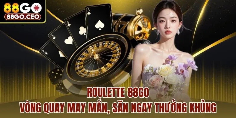 Roulette 88go - Vòng Quay May Mắn, Săn Ngay Thưởng Khủng