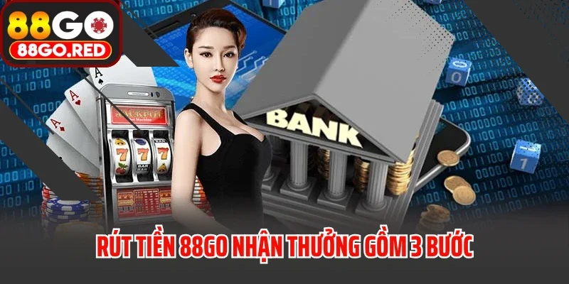 Rút Tiền 2 Rút tiền 88GO nhận thưởng gồm 3 bước