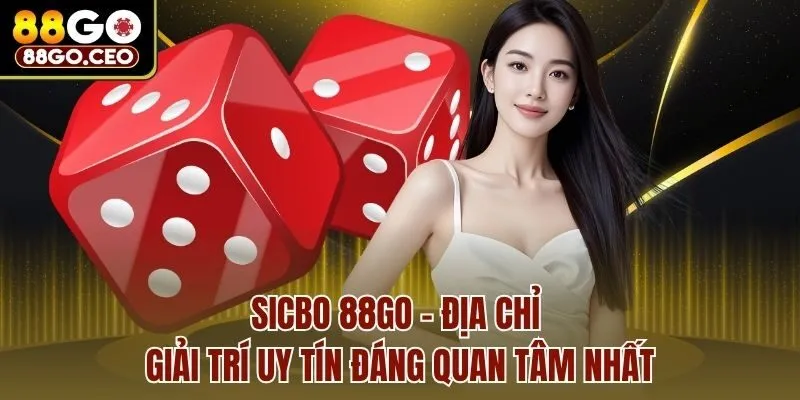 Sicbo 88go - Địa Chỉ Giải Trí Uy Tín Đáng Quan Tâm Nhất