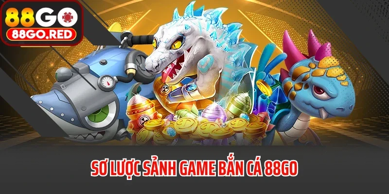Sơ lược sảnh game bắn cá 88GO