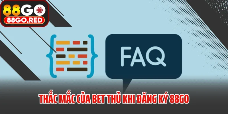 Đăng Ký 88GO 3 Thắc mắc của bet thủ khi đăng ký 88GO