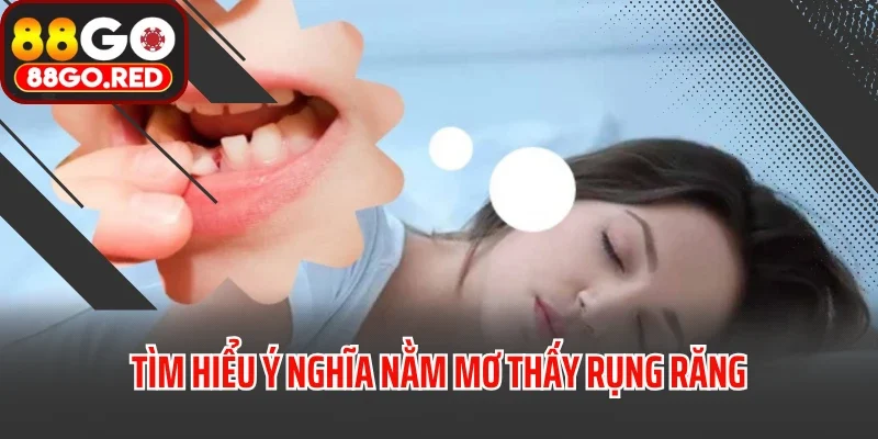 Tìm hiểu ý nghĩa nằm mơ thấy rụng răng